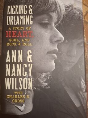 Kicking & Dreaming: A Story of Heart, Soul, and Rock & Roll - Ann & Nancy Wilson